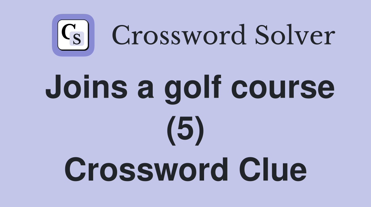 Joins a golf course (5) Crossword Clue Answers Crossword Solver